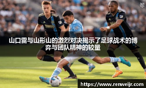 山口雷与山形山的激烈对决揭示了足球战术的博弈与团队精神的较量